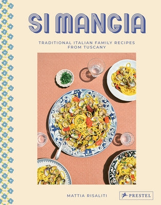 Si Mangia: Traditional Italian Family Recipes from Tuscany by Risaliti, Mattia