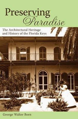 Preserving Paradise: The Architectural Heritage and History of the Florida Keys by Born, George Walter