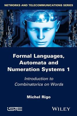 Formal Languages, Automata and Numeration Systems 1: Introduction to Combinatorics on Words by Rigo, Michel