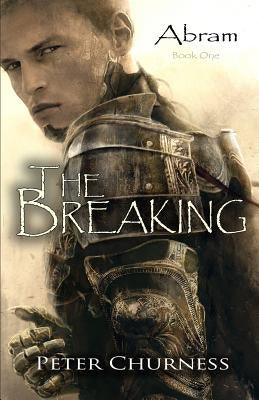 The Breaking: Book One of the Abram Trilogy by Churness, Peter