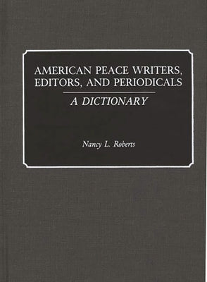 American Peace Writers, Editors, and Periodicals: A Dictionary by Roberts, Nancy