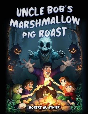 Uncle Bob's Marshmallow Pig Roast by Robert M Ethier