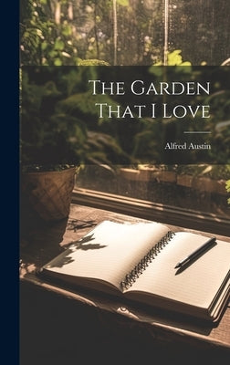 The Garden That I Love by Austin, Alfred