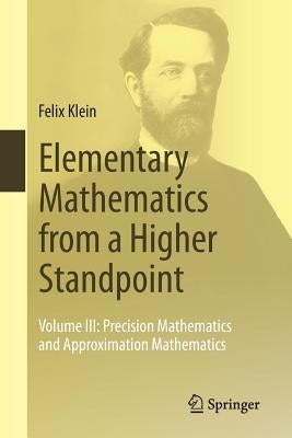 Elementary Mathematics from a Higher Standpoint: Volume III: Precision Mathematics and Approximation Mathematics by Klein, Felix