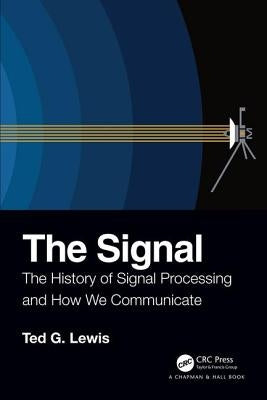 The Signal: The History of Signal Processing and How We Communicate by Lewis, Ted G.