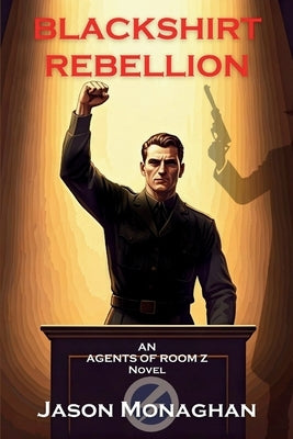 Blackshirt Rebellion: An Agents of Room Z Novel by Monaghan, Jason