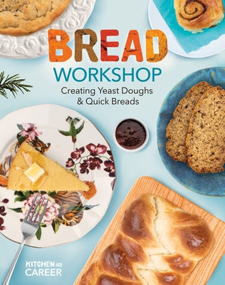 Bread Workshop: Creating Yeast Doughs & Quick Breads: Creating Yeast Doughs & Quick Breads by Borgert-Spaniol, Megan