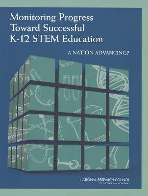 Monitoring Progress Toward Successful K-12 Stem Education: A Nation Advancing? by National Research Council