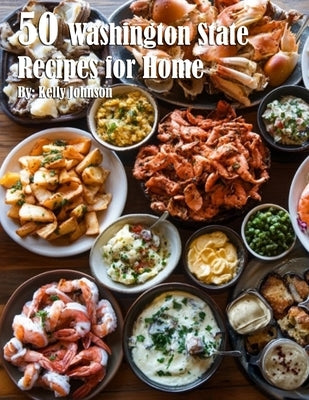 50 Washington State Recipes for Home by Johnson, Kelly