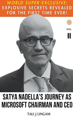 Satya Nadella's Journey as Microsoft Chairman and CEO: Volume II by Lingam, Tali J.