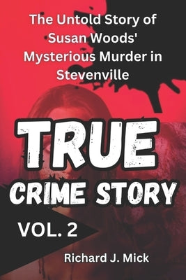 True Crime Story: The Untold Story of Susan Woods' Mysterious Murder in Stevenville by Mick, Richard J.