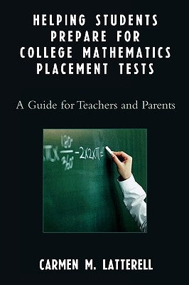 Helping Students Prepare for College Mathematics Placement Tests: A Guide for Teachers and Parents by Latterell, Carmen M.