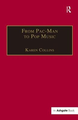 From Pac-Man to Pop Music: Interactive Audio in Games and New Media by Collins, Karen