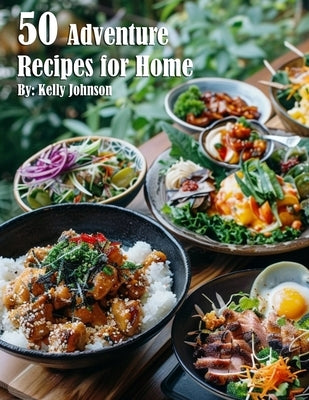 50 Adventure Recipes for Home by Johnson, Kelly