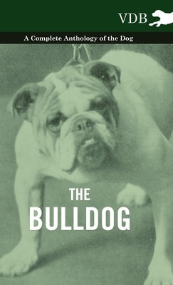 The Bulldog - A Complete Anthology of the Dog - by Various