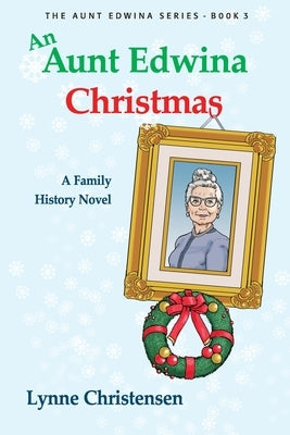 An Aunt Edwina Christmas: A family history novel by Christensen, Lynne