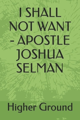 I Shall Not Want - Apostle Joshua Selman by Ground, Higher