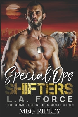 Special Ops Shifters: L.A. Force: The Complete Series Collection by Ripley, Meg