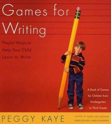 Games for Writing: Playful Ways to Help Your Child Learn to Write by Kaye, Peggy