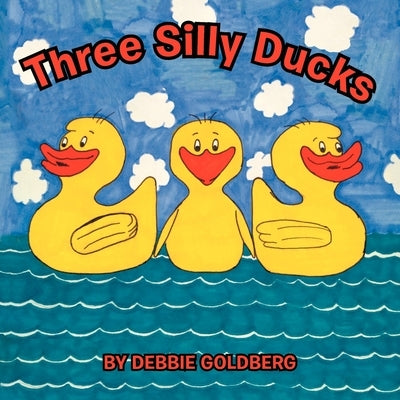 Three Silly Ducks by Goldberg, Debbie