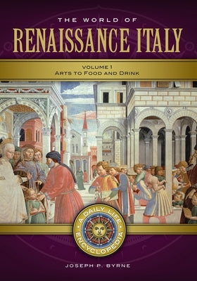 The World of Renaissance Italy: A Daily Life Encyclopedia [2 Volumes] by Byrne, Joseph P.