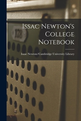 Issac Newton's College Notebook by Isaac Newton/Cambridge University Lib