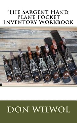 The Sargent Hand Plane Pocket Inventory Workbook by Wilwol, Don