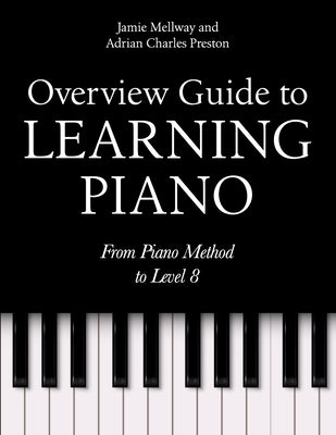 Overview Guide to Learning Piano: From Piano Method to Level 8 by Preston, Adrian Charles