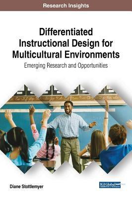 Differentiated Instructional Design for Multicultural Environments: Emerging Research and Opportunities by Stottlemyer, Diane