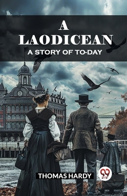 A Laodicean A Story of To-day by Hardy, Thomas