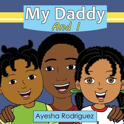 My Daddy and I by Rodriguez, Ayesha