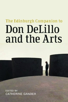 The Edinburgh Companion to Don Delillo and the Arts by Gander, Catherine