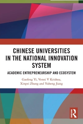 Chinese Universities in the National Innovation System: Academic Entrepreneurship and Ecosystem by Gaofeng, Yi