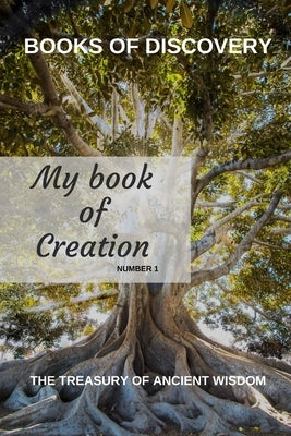 The Treasury of Ancient Wisdom - Book of Discovery series - number 1: My Book of Creation by Crowley, A. F.