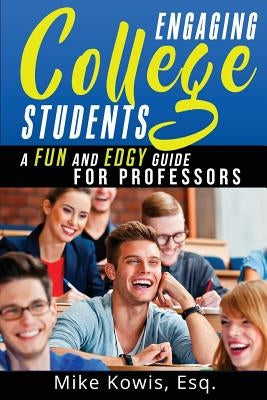 Engaging College Students: A Fun and Edgy Guide for Professors by Kowis, Mike