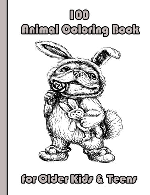 100 Animal Coloring Book for Older Kids & Teens: An Adult Coloring Book with Lions, Elephants, Owls, Horses, Dogs, Cats, and Many More! (Animals with by Books, Sketch