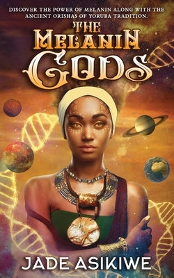 The Melanin Gods: Discover the Power of Melanin Along with the Ancient Orishas of Yoruba Tradition by Asikiwe, Jade