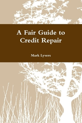 A Fair Guide to Credit Repair by Lyvers, Mark