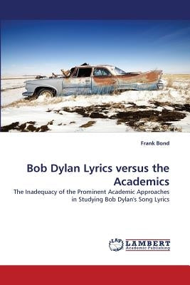 Bob Dylan Lyrics Versus the Academics by Bond, Frank