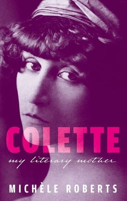 Colette: My Literary Mother by Roberts, Mich?le