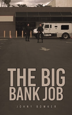 The Big Bank Job by Bowker, Johny