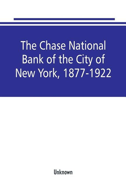 The Chase National Bank of the City of New York, 1877-1922 by Unknown