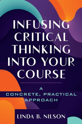 Infusing Critical Thinking Into Your Course: A Concrete, Practical Approach by Nilson, Linda Burzotta