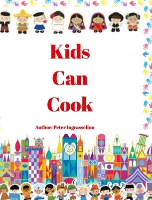 Kids Can Cook: Kids Can Cook by Ingrasselino, Peter