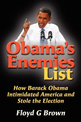 Obama's Enemies List: How Barack Obama Intimidated America and Stole the Election by Brown, Floyd G.