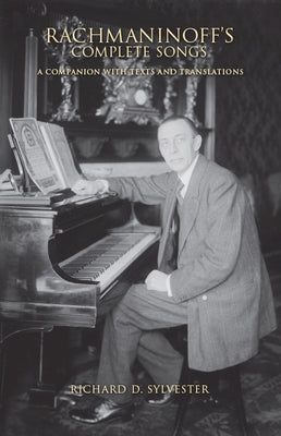 Rachmaninoff's Complete Songs: A Companion with Texts and Translations by Sylvester, Richard D.