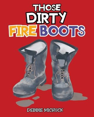 Those Dirty Fire Boots by Michuck, Debbie