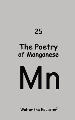 The Poetry of Manganese by Walter the Educator(tm)