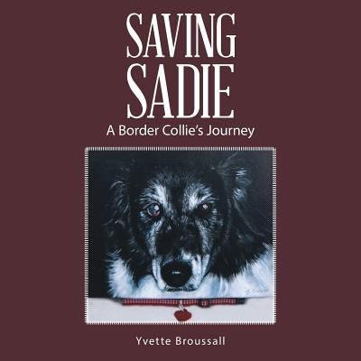 Saving Sadie: A Border Collie's Journey by Broussall, Yvette