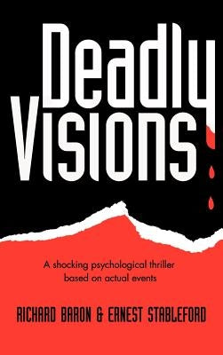 Deadly Visions: A Shocking Psychological Thriller Based on Actual Events by Baron, Richard